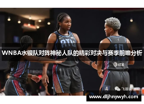 WNBA水银队对阵神秘人队的精彩对决与赛季前瞻分析