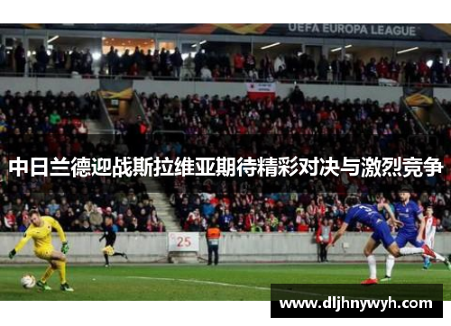 中日兰德迎战斯拉维亚期待精彩对决与激烈竞争