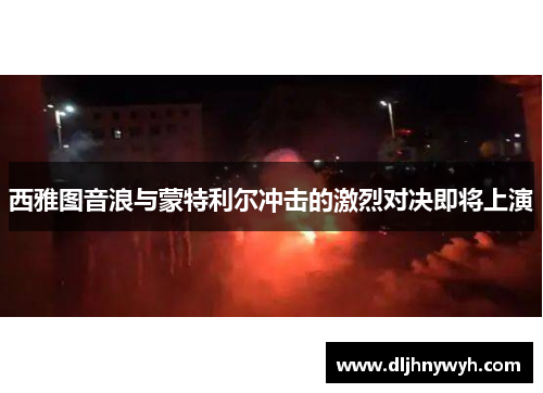 西雅图音浪与蒙特利尔冲击的激烈对决即将上演